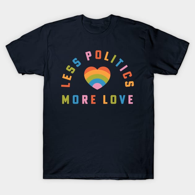 Less Politics More Love Liberal Hippie Rainbow Heart T-Shirt by PodDesignShop